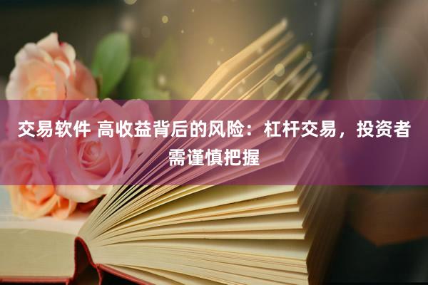 交易软件 高收益背后的风险：杠杆交易，投资者需谨慎把握